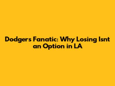 Dodgers Fanatic: Why Losing Isn't an Option in LA
