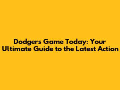Dodgers Game Today: Your Ultimate Guide to the Latest Action