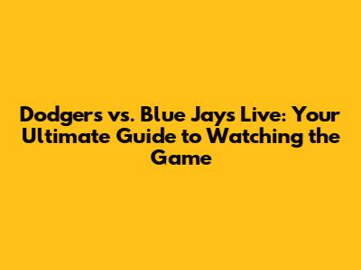 Dodgers vs. Blue Jays Live: Your Ultimate Guide to Watching the Game