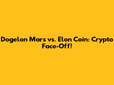 Dogelon Mars vs. Elon Coin: Crypto Face-Off!