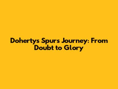 Doherty's Spurs Journey: From Doubt to Glory