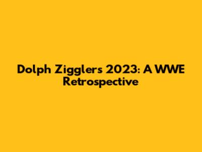 Dolph Ziggler's 2023: A WWE Retrospective