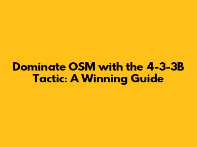 Dominate OSM with the 4-3-3B Tactic: A Winning Guide
