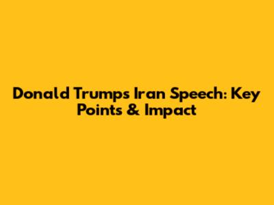 Donald Trump's Iran Speech: Key Points & Impact