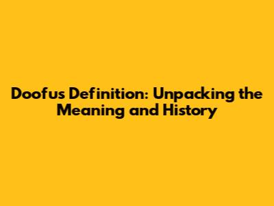 Doofus Definition: Unpacking the Meaning and History