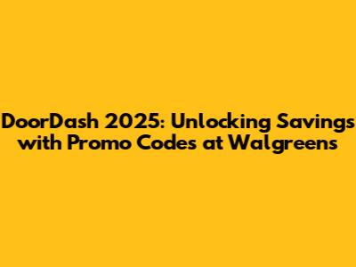 DoorDash 2025: Unlocking Savings with Promo Codes at Walgreens