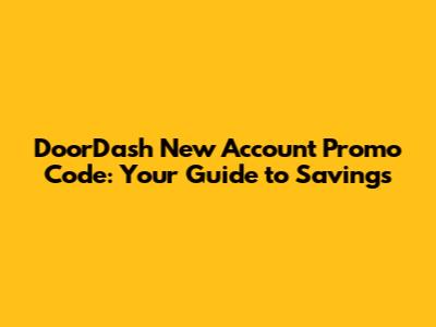 DoorDash New Account Promo Code: Your Guide to Savings