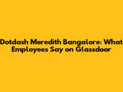 Dotdash Meredith Bangalore: What Employees Say on Glassdoor