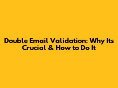 Double Email Validation: Why It's Crucial & How to Do It