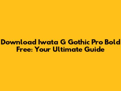 Download Iwata G Gothic Pro Bold Free: Your Ultimate Guide