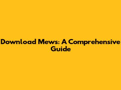 Download Mews: A Comprehensive Guide