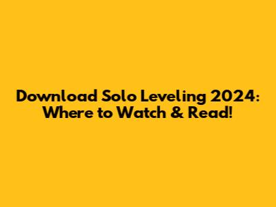 Download Solo Leveling 2024: Where to Watch & Read!