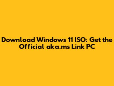 Download Windows 11 ISO: Get the Official aka.ms Link PC