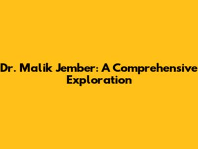 Dr. Malik Jember: A Comprehensive Exploration