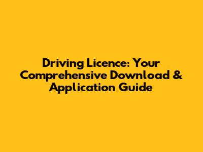 Driving Licence: Your Comprehensive Download & Application Guide