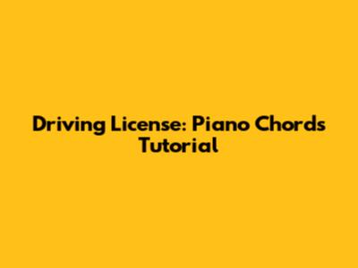 Driving License: Piano Chords Tutorial