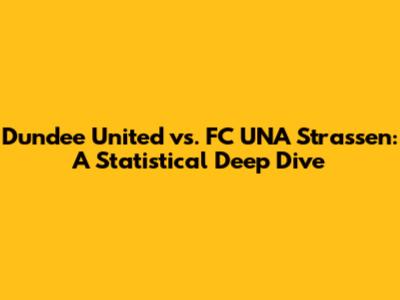 Dundee United vs. FC UNA Strassen: A Statistical Deep Dive