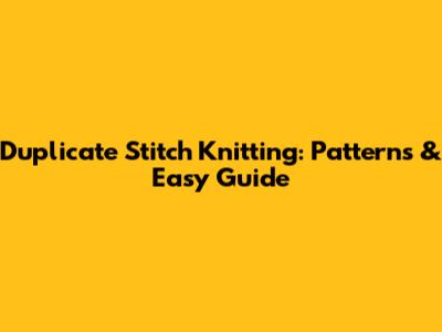 Duplicate Stitch Knitting: Patterns & Easy Guide