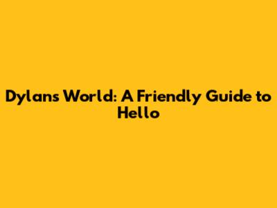 Dylan's World: A Friendly Guide to Hello