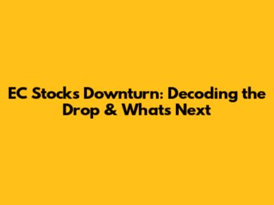 EC Stock's Downturn: Decoding the Drop & What's Next