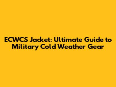 ECWCS Jacket: Ultimate Guide to Military Cold Weather Gear