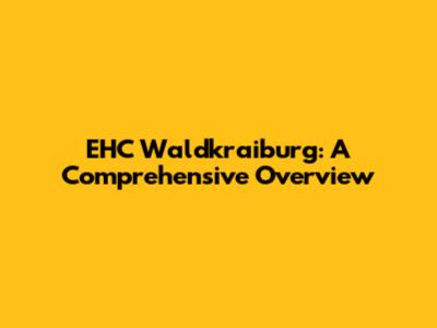 EHC Waldkraiburg: A Comprehensive Overview