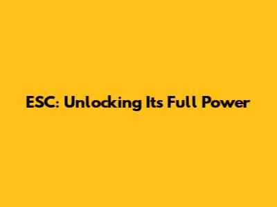 ESC: Unlocking Its Full Power