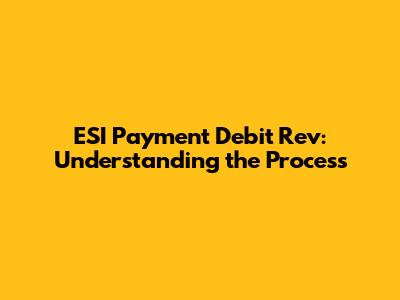 ESI Payment Debit Rev: Understanding the Process
