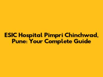 ESIC Hospital Pimpri Chinchwad, Pune: Your Complete Guide