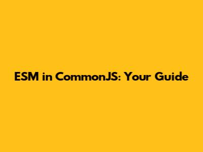 ESM in CommonJS: Your Guide