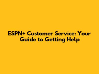 ESPN+ Customer Service: Your Guide to Getting Help