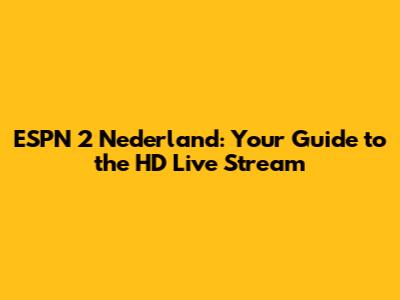 ESPN 2 Nederland: Your Guide to the HD Live Stream