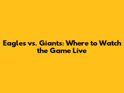 Eagles vs. Giants: Where to Watch the Game Live