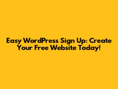 Easy WordPress Sign Up: Create Your Free Website Today!