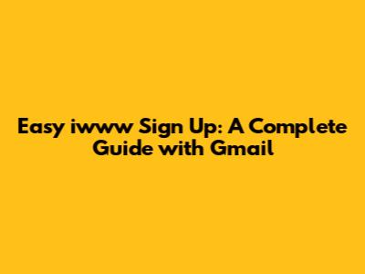Easy iwww Sign Up: A Complete Guide with Gmail