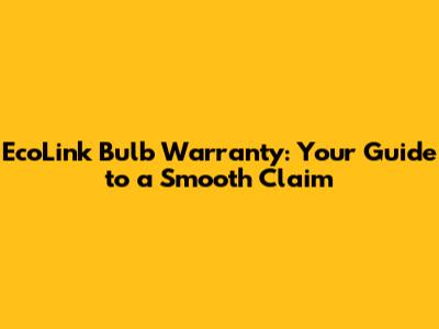 EcoLink Bulb Warranty: Your Guide to a Smooth Claim