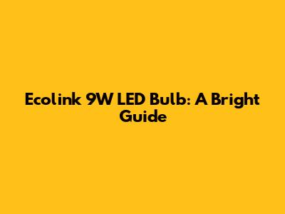 Ecolink 9W LED Bulb: A Bright Guide