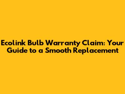 Ecolink Bulb Warranty Claim: Your Guide to a Smooth Replacement