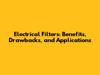 Electrical Filters: Benefits, Drawbacks, and Applications