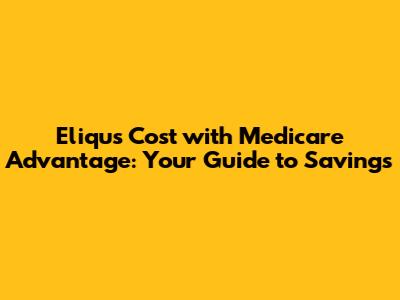 Eliqus Cost with Medicare Advantage: Your Guide to Savings