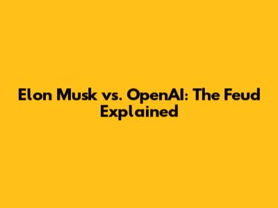 Elon Musk vs. OpenAI: The Feud Explained