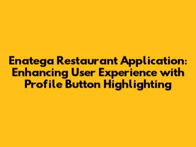 Enatega Restaurant Application: Enhancing User Experience with Profile Button Highlighting