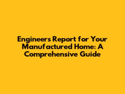 Engineer's Report for Your Manufactured Home: A Comprehensive Guide