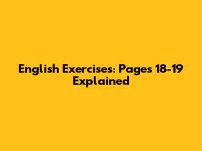 English Exercises: Pages 18-19 Explained