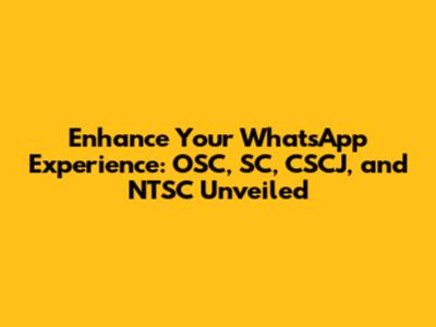 Enhance Your WhatsApp Experience: OSC, SC, CSCJ, and NTSC Unveiled