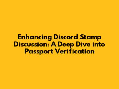 Enhancing Discord Stamp Discussion: A Deep Dive into Passport Verification