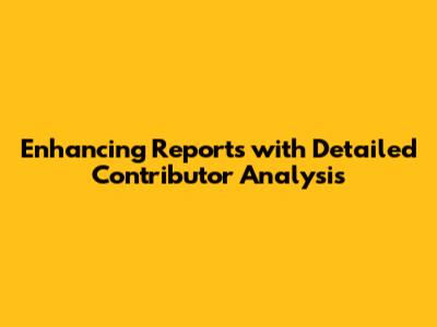 Enhancing Reports with Detailed Contributor Analysis