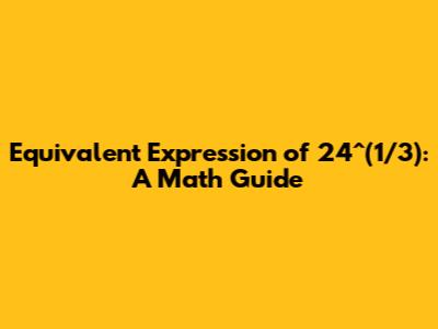 Equivalent Expression of 24^(1/3): A Math Guide