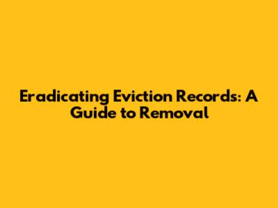 Eradicating Eviction Records: A Guide to Removal