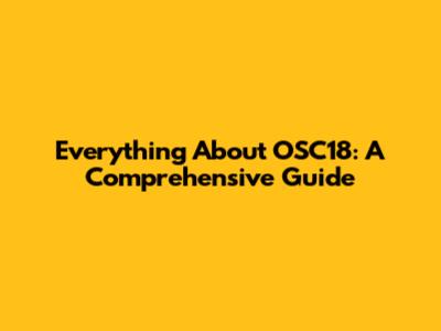 Everything About OSC18: A Comprehensive Guide